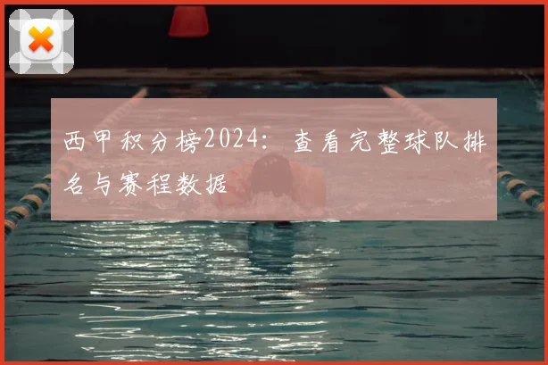 西甲积分榜2024：查看完整球队排名与赛程数据