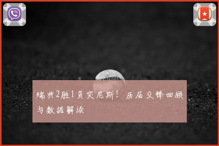 瑞典2胜1负突尼斯！历届交锋回顾与数据解读